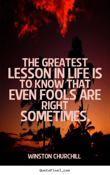 Winston Churchill picture quote - The greatest lesson in life is to know that even fools.. - Life quotes