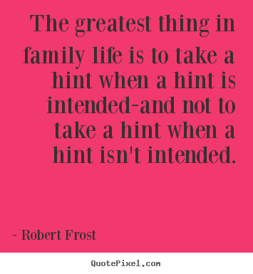 Make picture quote about life - The greatest thing in family life is to take..