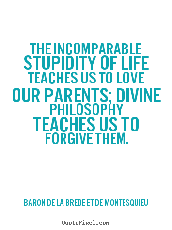 Life quotes - The incomparable stupidity of life teaches us..