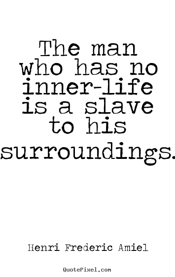 Quotes about life - The man who has no inner-life is a slave..
