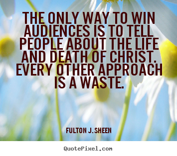 Create graphic photo quote about life - The only way to win audiences is to tell people about the life and death..
