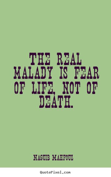 Naguib Mahfouz picture quotes - The real malady is fear of life, not of death. - Life quote