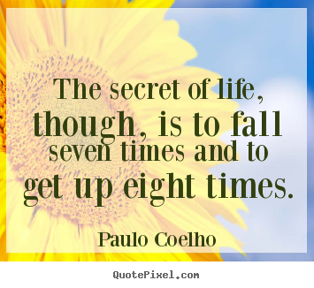 The secret of life, though, is to fall seven.. Paulo Coelho  life quotes