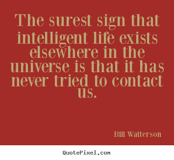 Bill Watterson image quotes - The surest sign that intelligent life exists.. - Life quote