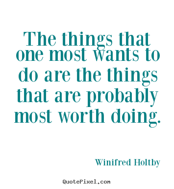 Winifred Holtby picture quote - The things that one most wants to do are the things.. - Life quotes