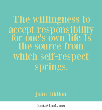 Create picture quotes about life - The willingness to accept responsibility for one's own life is..