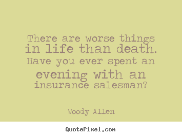 Quote about life - There are worse things in life than death. have you ever spent..