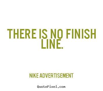 Nike Advertisement picture sayings - There is no finish line. - Life quotes