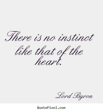 Life quotes - There is no instinct like that of the heart.