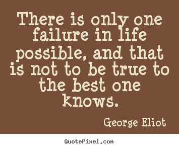Quotes about life - There is only one failure in life possible, and that..