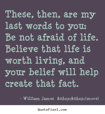 Create graphic picture quotes about life - These, then, are my last words to you: be..