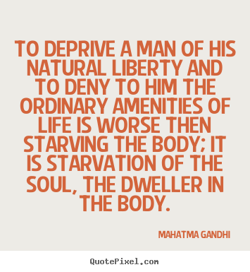 Quotes about life - To deprive a man of his natural liberty and to..