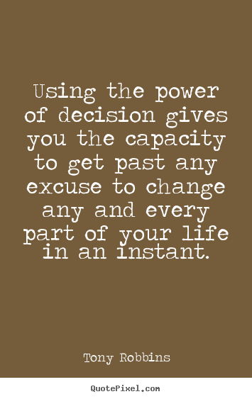 Make custom poster quotes about life - Using the power of decision gives you the capacity to get..