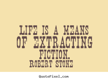 Quote about life - Life is a means of extracting fiction.