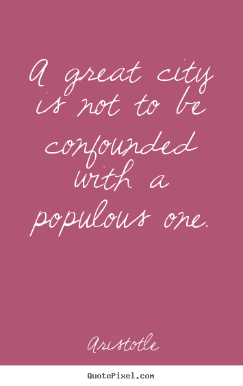 Make custom photo quotes about life - A great city is not to be confounded with a populous..