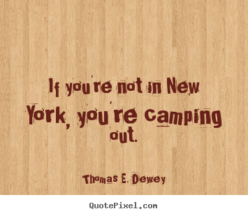 Make picture quote about life - If you're not in new york, you're camping out.