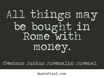 Quotes about life - All things may be bought in rome with money.