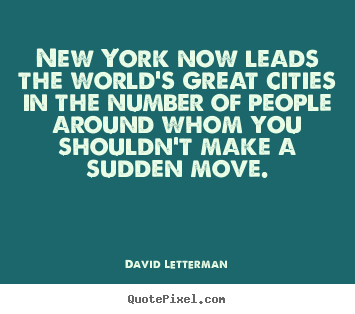 New york now leads the world's great cities in the number.. David Letterman  life quotes