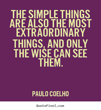 Design picture quotes about life - The simple things are also the most extraordinary..