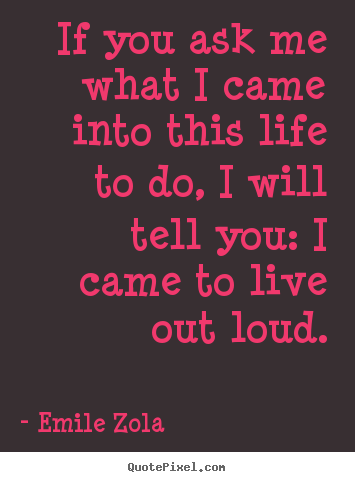 Life quotes - If you ask me what i came into this life to do, i will tell..