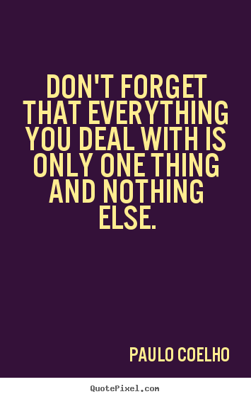 Paulo Coelho image quotes - Don't forget that everything you deal with is.. - Life quote