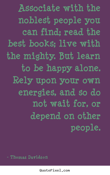 Quote about life - Associate with the noblest people you can find; read the best books;..