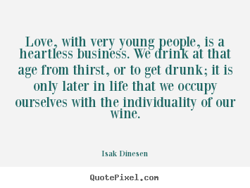 Love, with very young people, is a heartless business... Isak Dinesen good life quotes