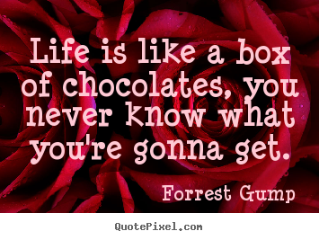 Quotes about life - Life is like a box of chocolates, you never know what you're gonna..