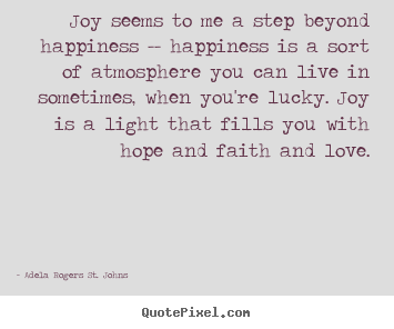 Life quotes - Joy seems to me a step beyond happiness -- happiness..