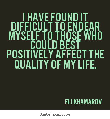 Eli Khamarov image quote - I have found it difficult to endear myself to those.. - Life quotes