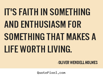 Quotes about life - It's faith in something and enthusiasm for something that makes a life..