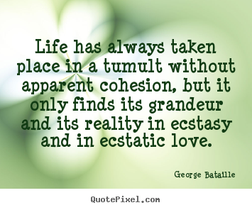Quotes about life - Life has always taken place in a tumult without apparent..
