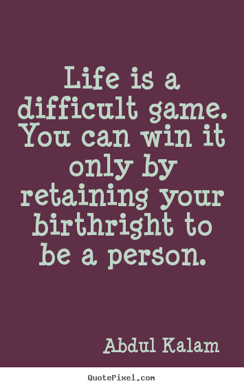 Quote about life - Life is a difficult game. you can win it only by retaining your..