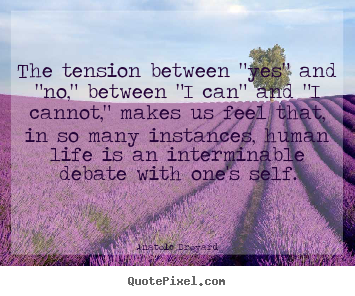 Anatole Broyard photo quote - The tension between "yes" and "no," between "i can" and "i cannot,".. - Life quotes