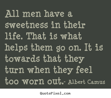 Quote about life - All men have a sweetness in their life. that..