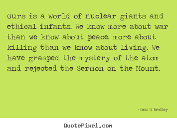 Ours is a world of nuclear giants and ethical.. Omar N. Bradley popular life quotes