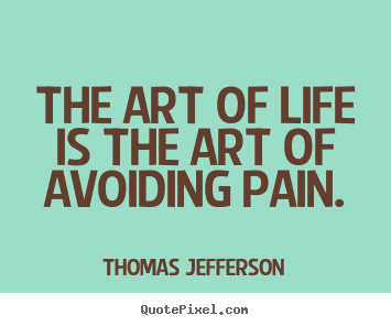 Quote about life - The art of life is the art of avoiding pain.