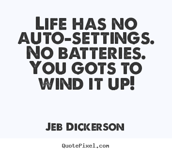 Jeb Dickerson image sayings - Life has no auto-settings. no batteries... - Life quotes