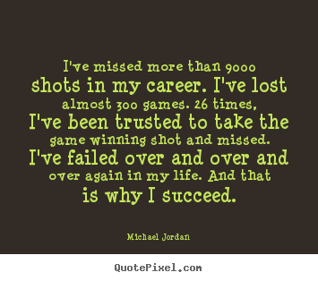 Sayings about life - I've missed more than 9000 shots in my career...