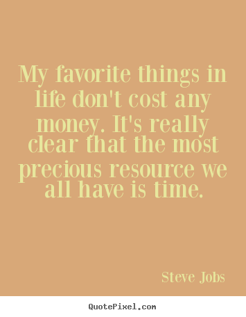 Sayings about life - My favorite things in life don't cost any money...