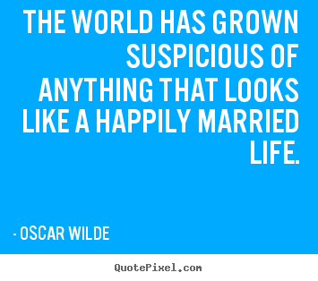 The world has grown suspicious of anything that looks.. Oscar Wilde famous life quote
