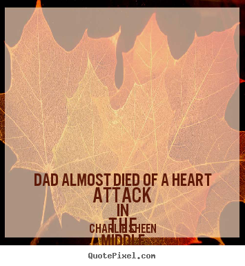 Quotes about life - Dad almost died of a heart attack in the middle of making apocalypse..