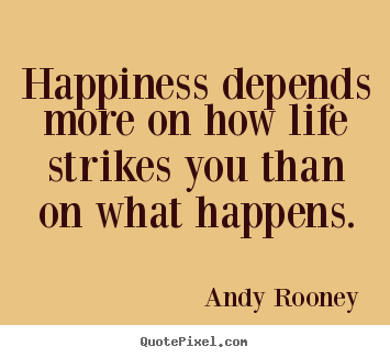 Andy Rooney picture quote - Happiness depends more on how life strikes you.. - Life quotes