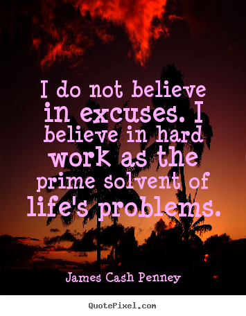 James Cash Penney picture quote - I do not believe in excuses. i believe in hard.. - Life quotes