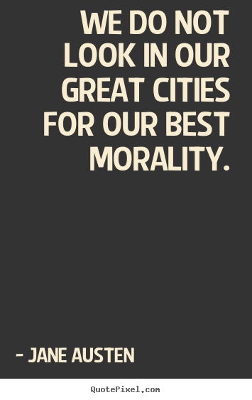 Make personalized photo quotes about life - We do not look in our great cities for our best morality.