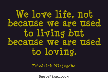 Design picture quote about life - We love life, not because we are used to living but because we..