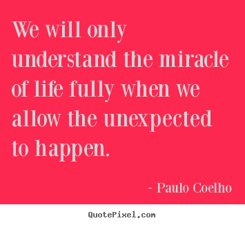 Paulo Coelho poster sayings - We will only understand the miracle of life fully when.. - Life quotes
