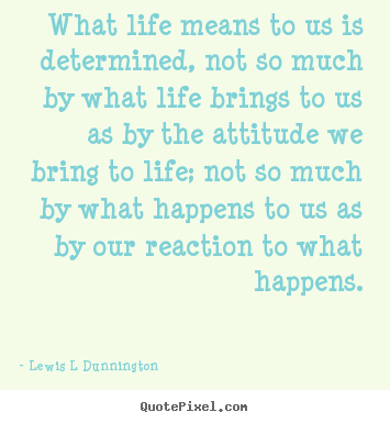 Lewis L Dunnington image quotes - What life means to us is determined, not so much by what.. - Life quotes