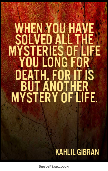 Design custom poster quotes about life - When you have solved all the mysteries of life you long..