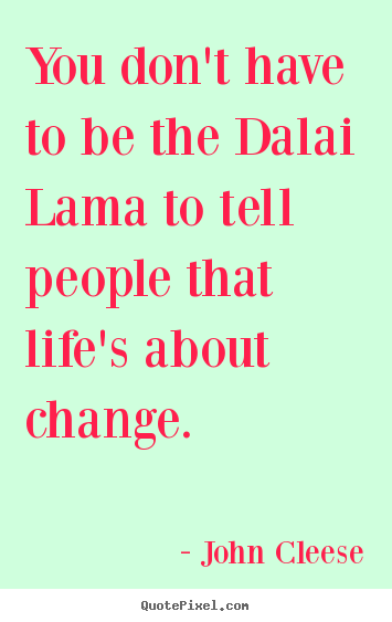 Diy picture quotes about life - You don't have to be the dalai lama to tell people that life's..